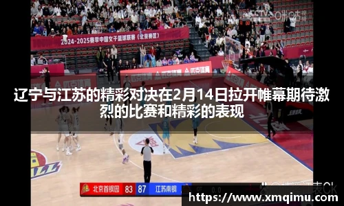 辽宁与江苏的精彩对决在2月14日拉开帷幕期待激烈的比赛和精彩的表现