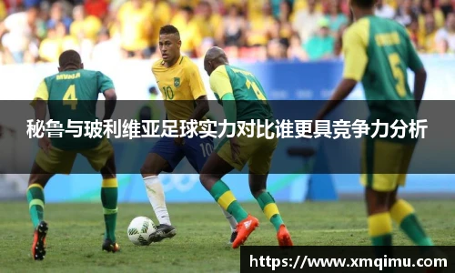 秘鲁与玻利维亚足球实力对比谁更具竞争力分析