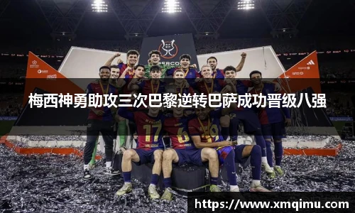 梅西神勇助攻三次巴黎逆转巴萨成功晋级八强