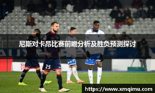 尼斯对卡昂比赛前瞻分析及胜负预测探讨