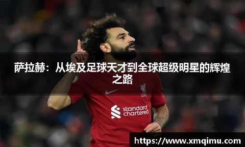 萨拉赫：从埃及足球天才到全球超级明星的辉煌之路