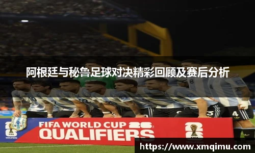阿根廷与秘鲁足球对决精彩回顾及赛后分析